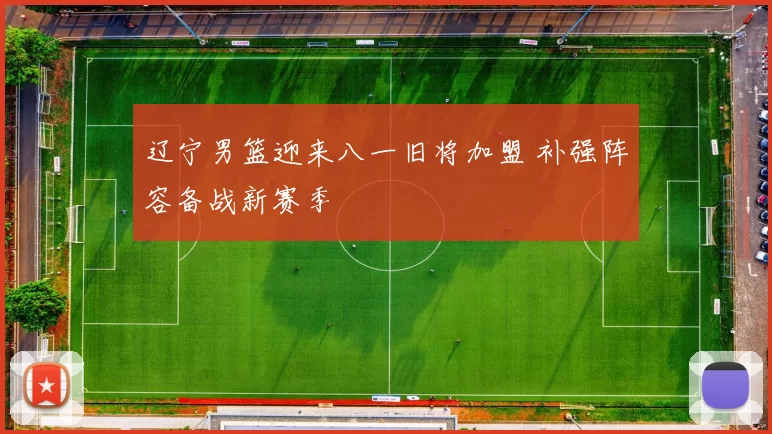 辽宁男篮迎来八一旧将加盟 补强阵容备战新赛季