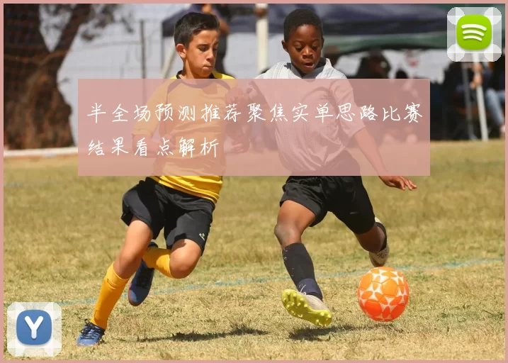 半全场预测推荐聚焦实单思路比赛结果看点解析